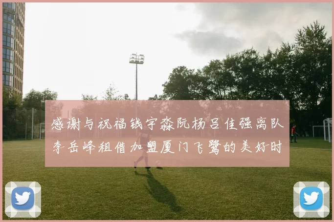 感谢与祝福钱宇淼阮杨吕佳强离队李岳峰租借加盟厦门飞鹭的美好时刻