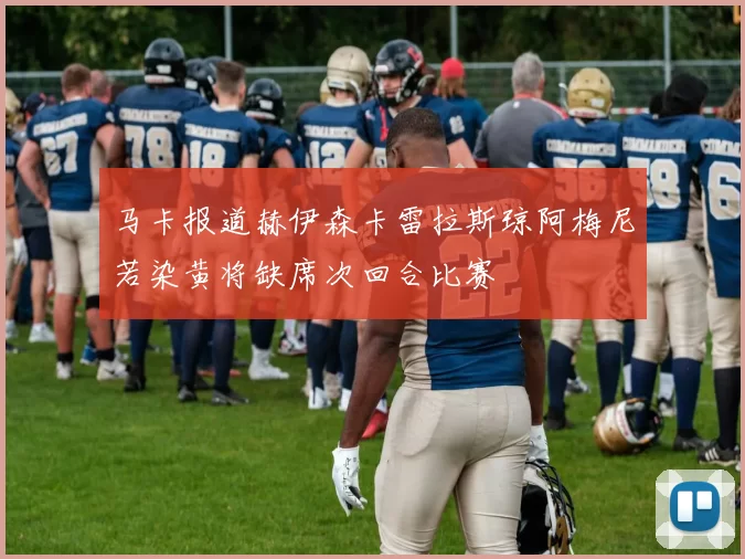 马卡报道赫伊森卡雷拉斯琼阿梅尼若染黄将缺席次回合比赛